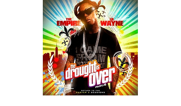 Lil Wayne The Drought Is Over Pt 4 Return To The Carter 3 Sessions Amazon Com Music