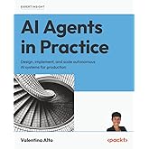 AI Agents in Practice: Design, implement, and scale autonomous AI systems for production