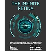 The Infinite Retina: Spatial Computing, Augmented Reality, and how a collision of new technologies are bringing about the nex