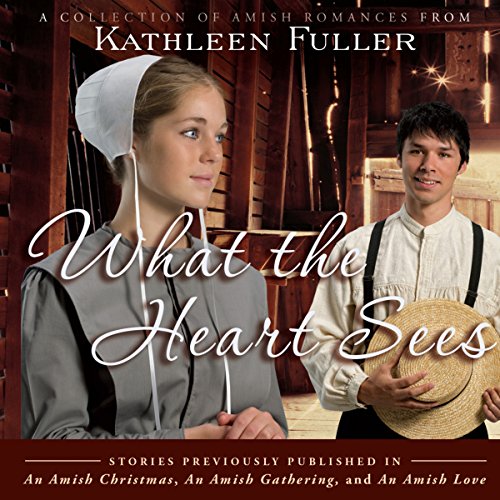 What the Heart Sees: A Collection of Amish Romances by Kathleen Fuller