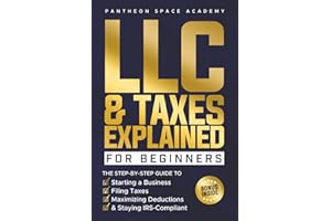 LLC & Taxes Explained for Beginners: The Ultimate Step-By-Step Guide to Starting a Business, Filing Taxes Correctly, Maximizing Deductions & Staying IRS-Compliant