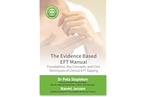 The Evidence Based EFT Manual: Foundations, Key Concepts, and Core Techniques of Clinical EFT