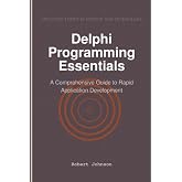 Delphi Programming Essentials: A Comprehensive Guide to Rapid Application Development