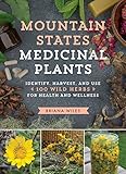 Mountain States Medicinal Plants: Identify, Harvest, and Use 100 Wild Herbs for Health and Wellness by Briana Wiles