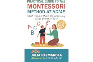 Practical Guide to the Montessori Method at Home: With more than 100 activity ideas from 0 to 6