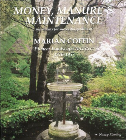 Money, Manure & Maintenance: Ingredients for Successful Gardens of Marian Coffin Pioneer Landscape Architect 1876-1957