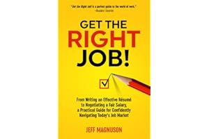 Get the Right Job!: From Writing an Effective Résumé to Negotiating a Fair Salary, a Practical Guide for Confidently Navigating Today’s Job Market