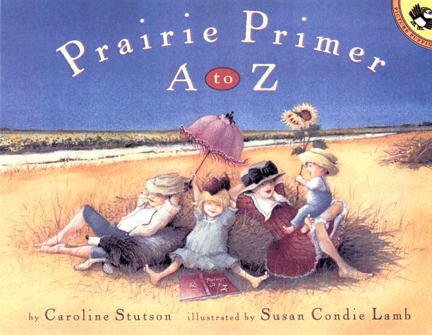 Prairie Primer A to Z (Picture Books): Stutson, Caroline, Lamb, Susan ...