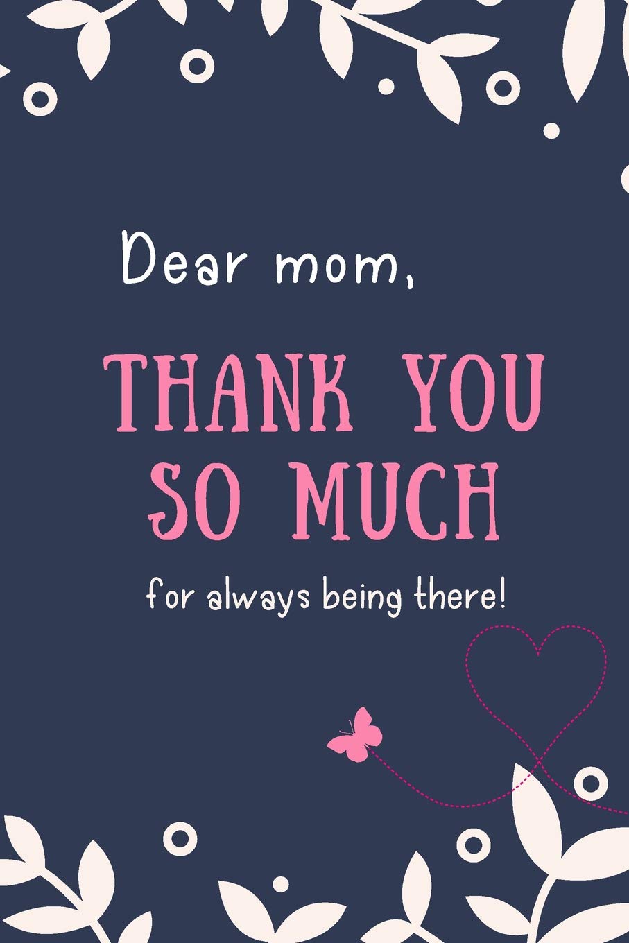 Thank You For Always Being There Buy Dear Mom, Thank You So Much For Always Being There: Appreciation  Message To Mom .- Lined Notebook Writing Journal Book Online At Low Prices  In India | Dear Mom, Thank You