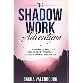 The Shadow Work Adventure: A Workbook for Beginners to Transform Your Life and Find Inner Peace