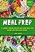 MEAL PREP: The Complete Cookbook To Clean Eating, Weight Loss And Food Savings With Easy To Cook Recipes For A Healthy Lifestyle - More Than 100 Recipes With Full Nutrition Information