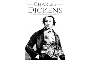 Charles Dickens: A Life From Beginning to End (Biographies of British Authors)