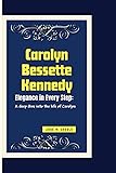 CAROLYN BESSETTE KENNEDY: Elegance in Every step: A