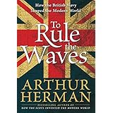 To Rule the Waves: How the British Navy Shaped the Modern World