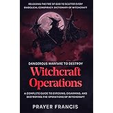 Dangerous Warfare to Destroy Witchcraft Operations: A Complete Guide to Exposing, Disarming, and Destroying the Operations of Witchcraft and Releasing ... Curses, Evil Cycles, and Satanic Resistance)