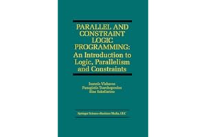 Parallel and Constraint Logic Programming: An Introduction to Logic, Parallelism and Constraints (The Springer International Series in Engineering and Computer Science)