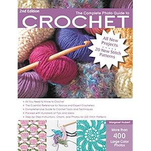 The Complete Photo Guide to Crochet, 2nd Edition: *All You Need to Know to Crochet *The Essential Reference for Novice and Expert Crocheters ... Instr