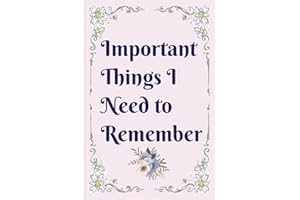 Important Things I Need to Remember: A Notebook & Logbook to keep track of important information you just don't want to forge