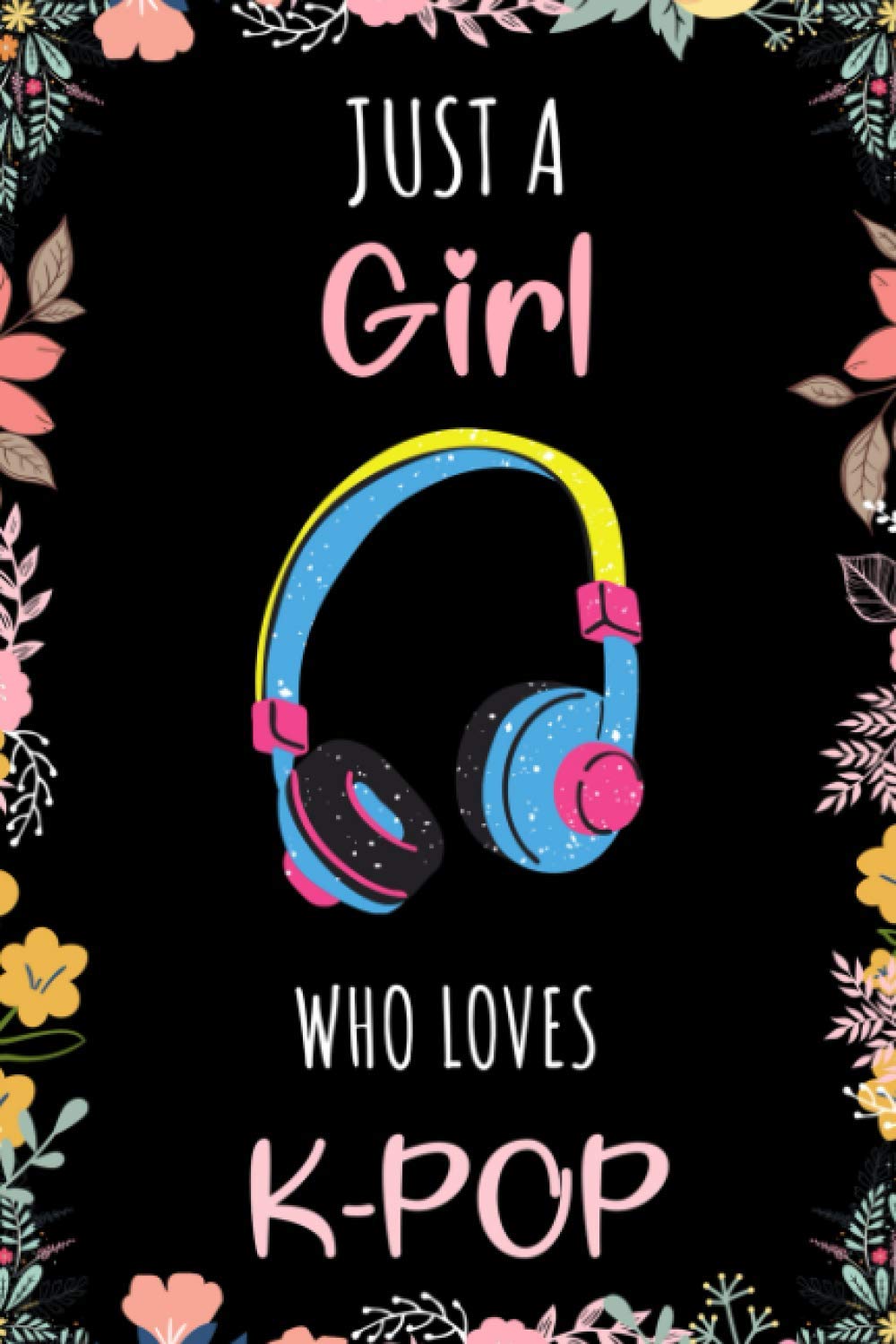 Just A Girl Who Loves K-Pop Journal Notebook: Funny Wide Ruled Notebook Gift For Girls Who Loves K-Pop - Perfect Gift For K-Pop Lovers On Valentine ... - 6 x 9 Inches - 110 Lined Pages