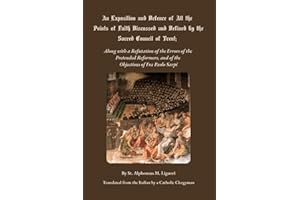 An Exposition and Defence of All the Points of Faith Discussed and Defined by the Sacred Council of Trent;: Along with a Refu