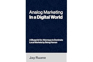 Analog Marketing in a Digital World: A Blueprint for Attorneys to Dominate Local Markets by Being Human