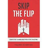 Skip the Flip: Secrets the 1% Know About Real Estate Investing