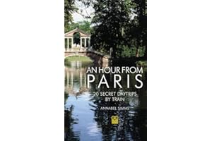 An Hour from Paris: 20 Secret Daytrips by Train