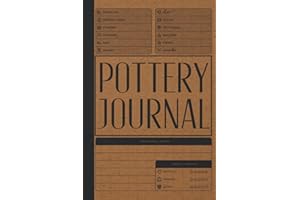 Pottery Journal: Pottery Project Log Book For Beginners & Professionals - To Record & Organize Your Ceramic Work - Gifts For Pottery Makers & Artists