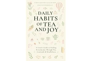 Daily Habits of Tea and Joy: A Gentle Guide to Finding Everyday Joy Through Tea, Gratitude & Mindfulness