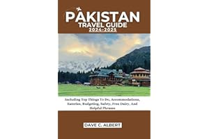 PAKISTAN TRAVEL GUIDE 2024-2025: Including Top Things To Do, Accommodations, Eateries, Budgeting, Safety, Free Dairy, And Hel