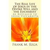 The Real Life of Jesus in the Divine Will and the Eucharist: As Revealed to Luisa Piccarreta