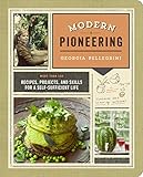 Modern Pioneering: More Than 150 Recipes, Projects, and Skills for a Self-Sufficient Life by Georgia Pellegrini