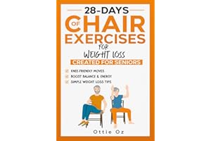 28 Days of Chair Exercises For Weight Loss: Three Levels for Strength, Posture, and Fitness in Just 10 Minutes a Day, 99 Illustrated Exercises Organized Into 28 Routines, Video Included