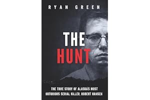 The Hunt: The True Story of Alaska's Most Notorious Serial Killer, Robert Hansen (True Crime)