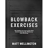 Blowback Exercises: The Hidden Account of the FBI’s Actions During the Oklahoma City Bombing.
