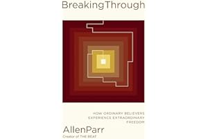 Breaking Through: How Ordinary Believers Experience Extraordinary Freedom
