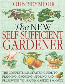 The New Self-Sufficient Gardener: The Complete Illustrated Guide to Planning, Growing, Storing and Preserving Your Own Garden Produce The New Self-Sufficient Gardener: The Complete Illustrated Guide to Planning, Growing, Storing and Preserving Your Own Garden Produce