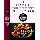The Complete Anti-Inflammatory Diet Cookbook: 60 Easy & Delicious Recipes for Beginners to Heal the Immune System, Optimize Gut Health, and Boost Energy