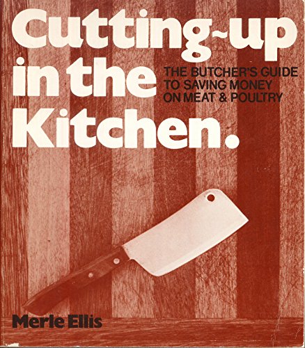 Cutting Up in the Kitchen: The Butcher's Guide to Saving Money on Meat & Poultry