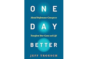 One Day Better: Mental Performance Concepts to Transform Your Game and Life