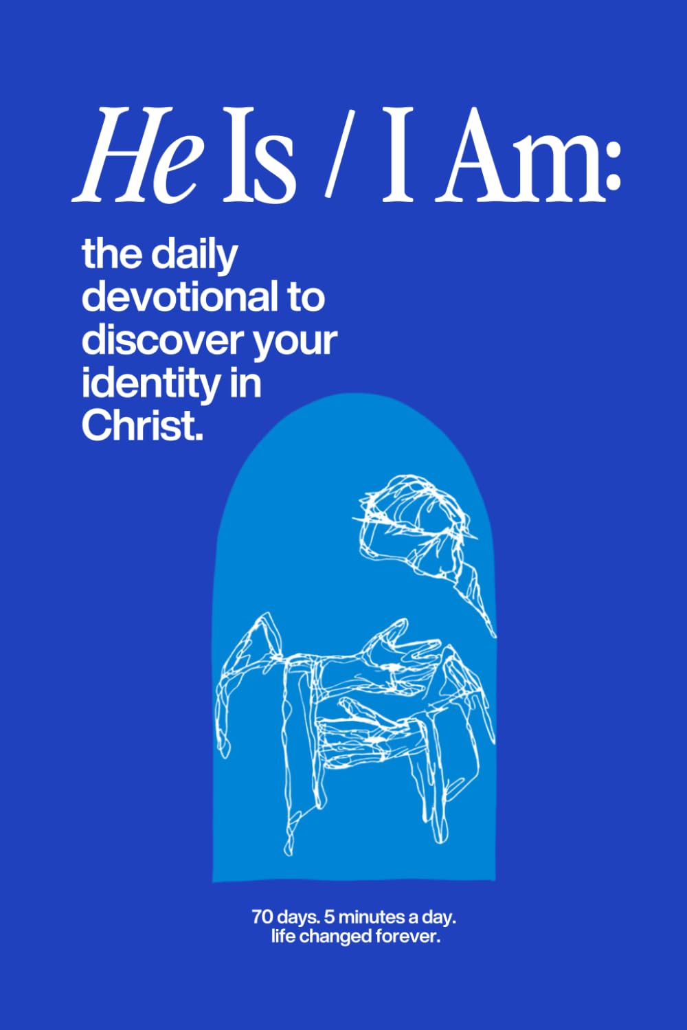 He is / I Am: The 70 Day Devotional to Discover Your Identity in Christ