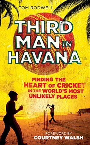 Third Man in Havana: Finding the Heart of Cricket in the World's Most Unlikely Places Hardcover – 5 May 2012