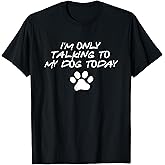 I'm Only talking To My Dog Today Dog lover T-shirt T-Shirt