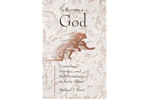 To Become a God: Cosmology, Sacrifice, and Self-Divinization in Early China (Harvard-Yenching Institute Monograph Series)