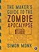 The Maker's Guide to the Zombie Apocalypse: Defend Your Base with Simple Circuits, Arduino, and Rasp by Simon Monk