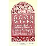 Good Wives: Image and Reality in the Lives of Women in Northern New England, 1650-1750