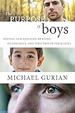 The Purpose of Boys: Helping Our Sons Find Meaning, Significance, and Direction in Their Lives