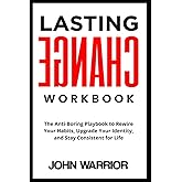 Lasting Change Workbook: The Anti-Boring Playbook to Rewire Your Habits, Upgrade Your Identity, and Stay Consistent for Life