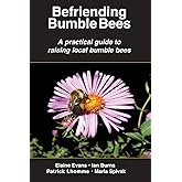 Befriending Bumble Bees: A practical guide to raising local bumble bees