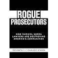 Rogue Prosecutors: How Radical Soros Lawyers Are Destroying America's Communities